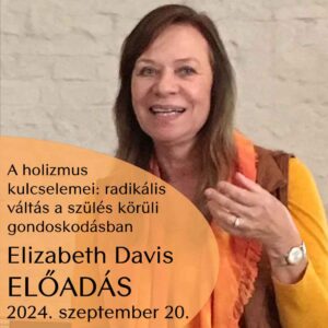 A holizmus kulcselemei: radikális váltás a szülés körüli gondoskodásban - Elizabeth Davis előadása